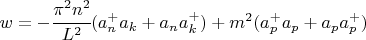 $w=-\cfrac{\pi^2 n^2}{L^2} (a_n^+ a_k + a_n a_k^+) +m^2 (a_p^+ a_p + a_p a_p^+)$