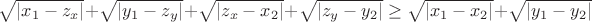 $\sqrt{\left\lvert x_{1}-z_{x}\right\rvert}+\sqrt{\left\lvert y_{1}-z_{y}\right\rvert}+\sqrt{\left\lvert z_{x}-x_{2}\right\rvert}+\sqrt{\left\lvert z_{y}-y_{2}\right\rvert}\ge \sqrt{\left\lvert x_{1}-x_{2}\right\rvert}+\sqrt{\left\lvert y_{1}-y_{2}\right\rvert}$