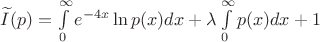 $\widetilde{I}(p)=\int\limits_{0}^{ \infty}e^{-4x} \ln{p(x)}dx+ \lambda \int\limits_{0}^{\infty} p(x)dx+1$