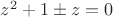 $z^2+1\pm z=0$