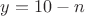 $y=10-n$ $y=10-n$