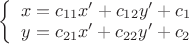 $\left\{ {\begin{array}{*{20}c}
   {x = c_{11} x' + c_{12} y' + c_1 }  \\
   {y = c_{21} x' + c_{22} y' + c_2 }  \\
\end{array}} \right.$