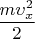 \[
\frac{{m\upsilon _x^2 }}{2}
\]
