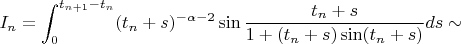 $$
I_n=\int_0^{t_{n+1}-t_n}(t_n+s)^{-\alpha-2}\sin\frac{t_n+s}{1+(t_n+s)\sin(t_n+s)}ds\sim
$$