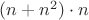 $ (n+n^2) \cdot n$