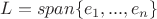$L=span\lbrace e_1,...,e_n \rbrace$