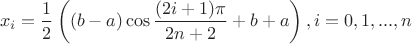 \[
x_i  = \frac{1}
{2}\left( {(b - a)\cos \frac{{(2i + 1)\pi }}
{{2n + 2}} + b + a} \right),i = 0,1,...,n
\]