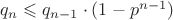 $q_n \leqslant q_{n-1} \cdot (1-p^{n-1})$