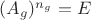 $(A_g)^{n_g}=E$
