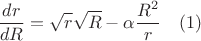 $$\frac{dr}{dR}=\sqrt{r}\sqrt{R}-{\alpha}\frac{R^2}{r}\quad(1)$$