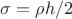 $\sigma = \rho h /2$