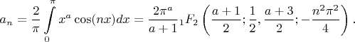 $$a_n=\frac 2{\pi}\int\limits_0^{\pi}x^a\cos(nx)dx=\frac{2\pi^a}{a+1}{}_1F_2\left(\frac{a+1}2;\frac 12,\frac{a+3}2;-\frac{n^2\pi^2}4\right).$$