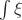 $\int\xi$