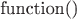 function()