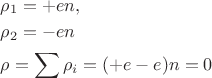$\begin{aligned}& \rho_1=+en, \\& \rho_2=-en \\& \rho=\sum\rho_i=(+e-e)n=0 \end{aligned}$