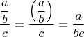 $\dfrac{\dfrac{a}{b}}{c}=\dfrac{\left( \dfrac{a}{b}\right)}{c}=\dfrac{a}{bc}$
