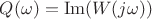 $Q(\omega)=\operatorname{Im}(W(j\omega))$