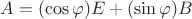 $A=(\cos\varphi) E+(\sin\varphi) B$