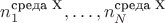 $n^{\text{среда X}}_1,\dots,n^{\text{среда X}}_N$
