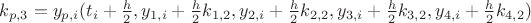 $k_{p,3} = y_{p,i}(t_{i}+\frac{h}{2},y_{1,i}+\frac{h}{2}k_{1,2}, y_{2,i}+\frac{h}{2}k_{2,2}, y_{3,i}+\frac{h}{2}k_{3,2}, y_{4,i}+\frac{h}{2}k_{4,2})$
