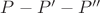$P-P'-P''$