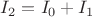 $I_{2}=I_{0}+I_{1}$