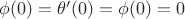$\phi(0)= \theta '(0) =\phi(0)=0$