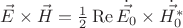 $\vec{E}\times\vec{H}=\frac{1}{2}\operatorname{Re}{\dot{\vec{E_{0}}}\times\dot{\vec{H_{0}^{*}}}}$
