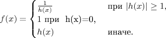 $f(x)=
\begin{cases} 
\frac{1}{h(x)} & \mbox{при } |h(x)|\ge 1, \\ 
1 $ \mbox{при } h(x)=0, \\
h(x) & \mbox{иначе.}
\end{cases}$