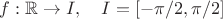 $f:\mathbb{R}\to I,\quad I=[-\pi/2,\pi/2]$
