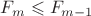 $F_m  \leqslant F_{m-1}$