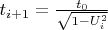 $t_{i+1}=\frac{t_0}{\sqrt{1-U_i^2}}$