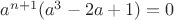 $a^{n+1}(a^3-2a+1)=0$