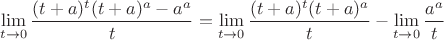 $$\lim\limits_{t\to 0}^{}\frac{(t+a)^t(t+a)^a - a^a}{t} = \lim\limits_{t\to 0}^{}\frac{(t+a)^t(t+a)^a }{t}- \lim\limits_{t\to 0}^{}\frac{a^a}{t} $$