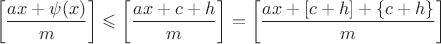 $$\left[\dfrac{ax+\psi(x)}{m}\right]\leqslant \left[\dfrac{ax+c+h}{m}\right]=\left[\dfrac{ax+[c+h]+\{c+h\}}{m}\right]$$