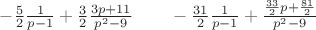 $-\frac52 \frac{1}{p-1}+\frac32 \frac{3p+11}{p^2-9}~~~~~~-\frac{31}{2} \frac{1}{p-1}+ \frac{\frac{33}{2} p+\frac{81}{2}}{p^2-9}$