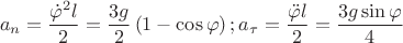 $$a_{n}=\dfrac{\dot{\varphi}^{2}l}{2}=\dfrac{3g}{2}\left(1-\cos{\varphi} \right);a_{\tau}=\dfrac{\ddot{\varphi}l}{2}=\dfrac{3g \sin{\varphi}}{4}$$ $$a_{n}=\dfrac{\dot{\varphi}^{2}l}{2}=\dfrac{3g}{2}\left(1-\cos{\varphi} \right);a_{\tau}=\dfrac{\ddot{\varphi}l}{2}=\dfrac{3g \sin{\varphi}}{4}$$