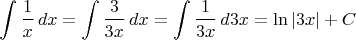 $$\int\frac 1x\,dx=\int\frac 3{3x}\,dx=\int\frac 1{3x}\,d 3x=\ln |3x| +C$$