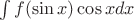 $\int f(\sin x) \cos x dx$