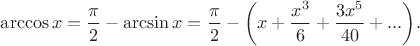 $\arccos x = \dfrac{\pi}{2}-\arcsin x=\dfrac{\pi}{2}- \bigg( x+\dfrac{x^3}{6}+\dfrac{3x^5}{40}+... \bigg).$