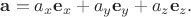 $\mathbf{a}=a_x\mathbf{e}_x+a_y\mathbf{e}_y+a_z\mathbf{e}_z.$