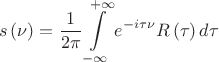 $$\[s\left( \nu  \right) = \frac{1}{{2\pi }}\int\limits_{ - \infty }^{ + \infty } {{e^{ - i\tau \nu }}R\left( \tau  \right)d\tau } \]$$