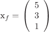 x_f=$
\left( \begin{array}{cc} 5 \\ 
3 \\ 1 \end{array} \right)$