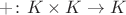 $+\colon K\times K\to K$