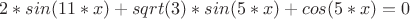 $2*sin(11*x)+sqrt (3)*sin(5*x)+cos(5*x)=0$