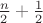 $\frac{n}{2}+\frac{1}{2}$