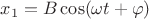 $x_1=B\cos(\omega t+\varphi)$
