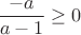 $\dfrac{-a}{a-1}\ge 0$