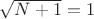$\sqrt{N+1}=1$