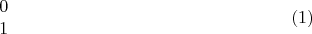 $$\begin {matrix}
0\\
1
\end {matrix} \eqno {(1)}
$$